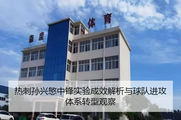 热刺孙兴慜中锋实验成效解析与球队进攻体系转型观察